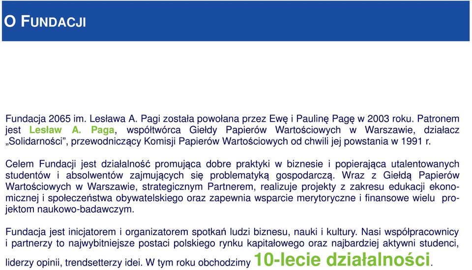 Celem Fundacji jest działalność promująca dobre praktyki w biznesie i popierająca utalentowanych studentów i absolwentów zajmujących się problematyką gospodarczą.