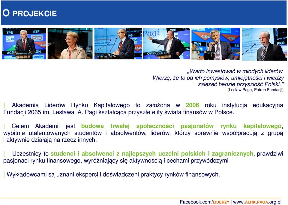 Celem Akademii jest budowa trwałej społeczności pasjonatów rynku kapitałowego, wybitnie utalentowanych studentów i absolwentów, liderów, którzy sprawnie współpracują z grupą i aktywnie działają na