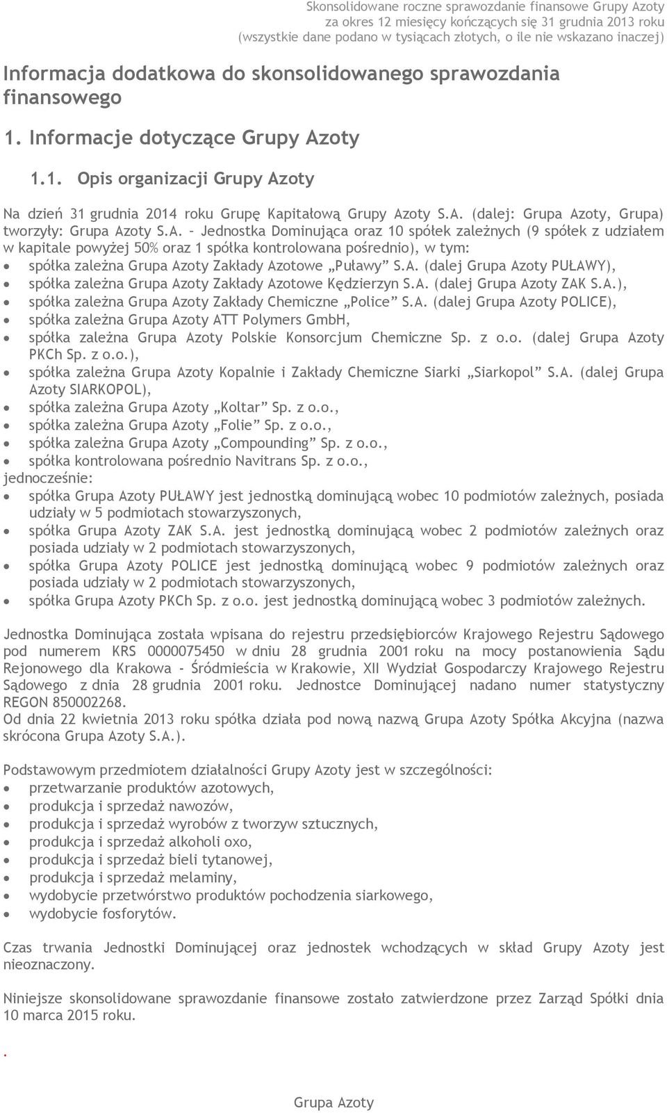 A. (dalej Grupa Azoty PUŁAWY), spółka zależna Grupa Azoty Zakłady Azotowe Kędzierzyn S.A. (dalej Grupa Azoty ZAK S.A.), spółka zależna Grupa Azoty Zakłady Chemiczne Police S.A. (dalej Grupa Azoty POLICE), spółka zależna Grupa Azoty ATT Polymers GmbH, spółka zależna Grupa Azoty Polskie Konsorcjum Chemiczne Sp.