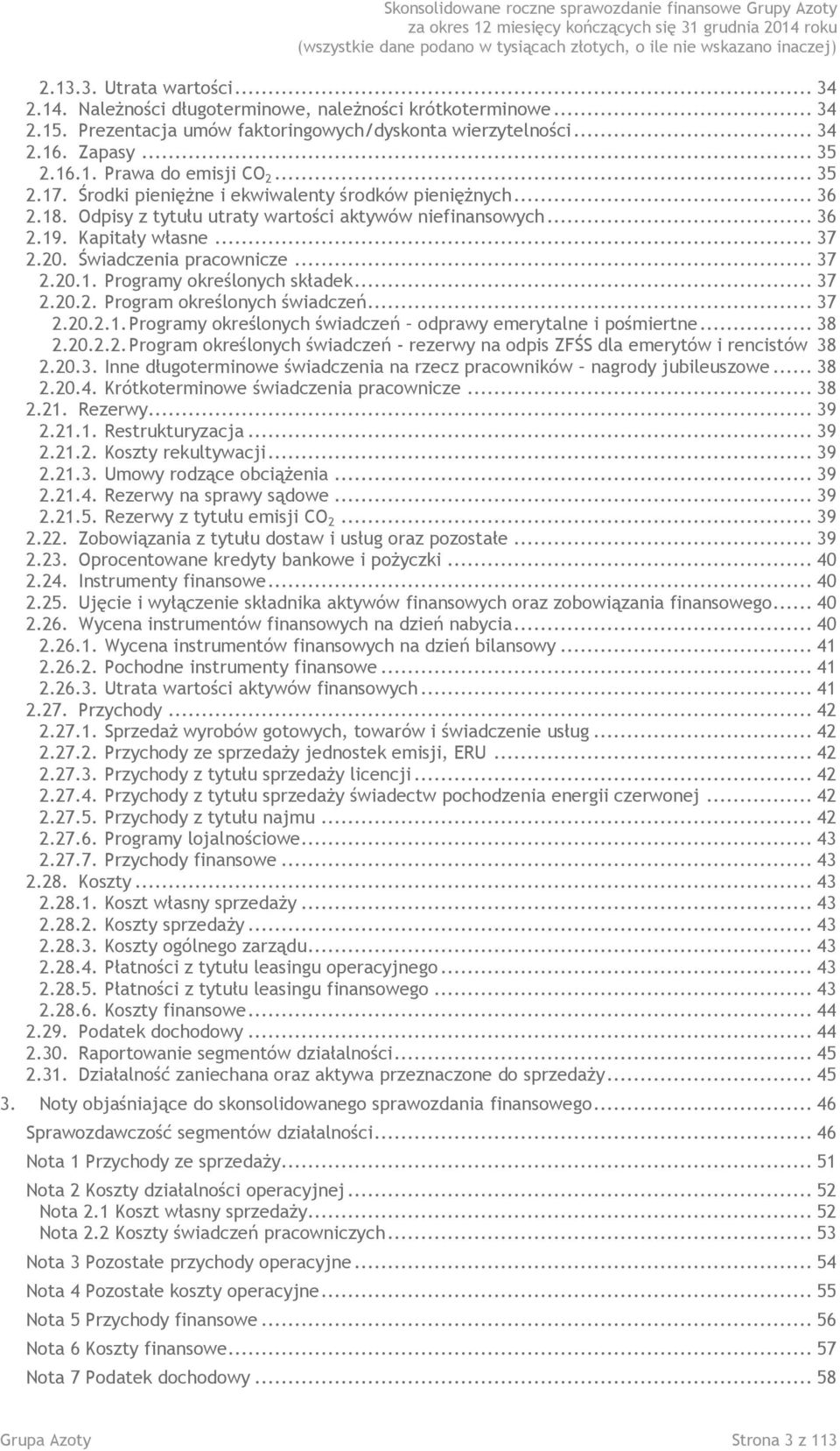 .. 37 2.20.2. Program określonych świadczeń... 37 2.20.2.1. Programy określonych świadczeń odprawy emerytalne i pośmiertne... 38 2.20.2.2. Program określonych świadczeń - rezerwy na odpis ZFŚS dla emerytów i rencistów 38 2.