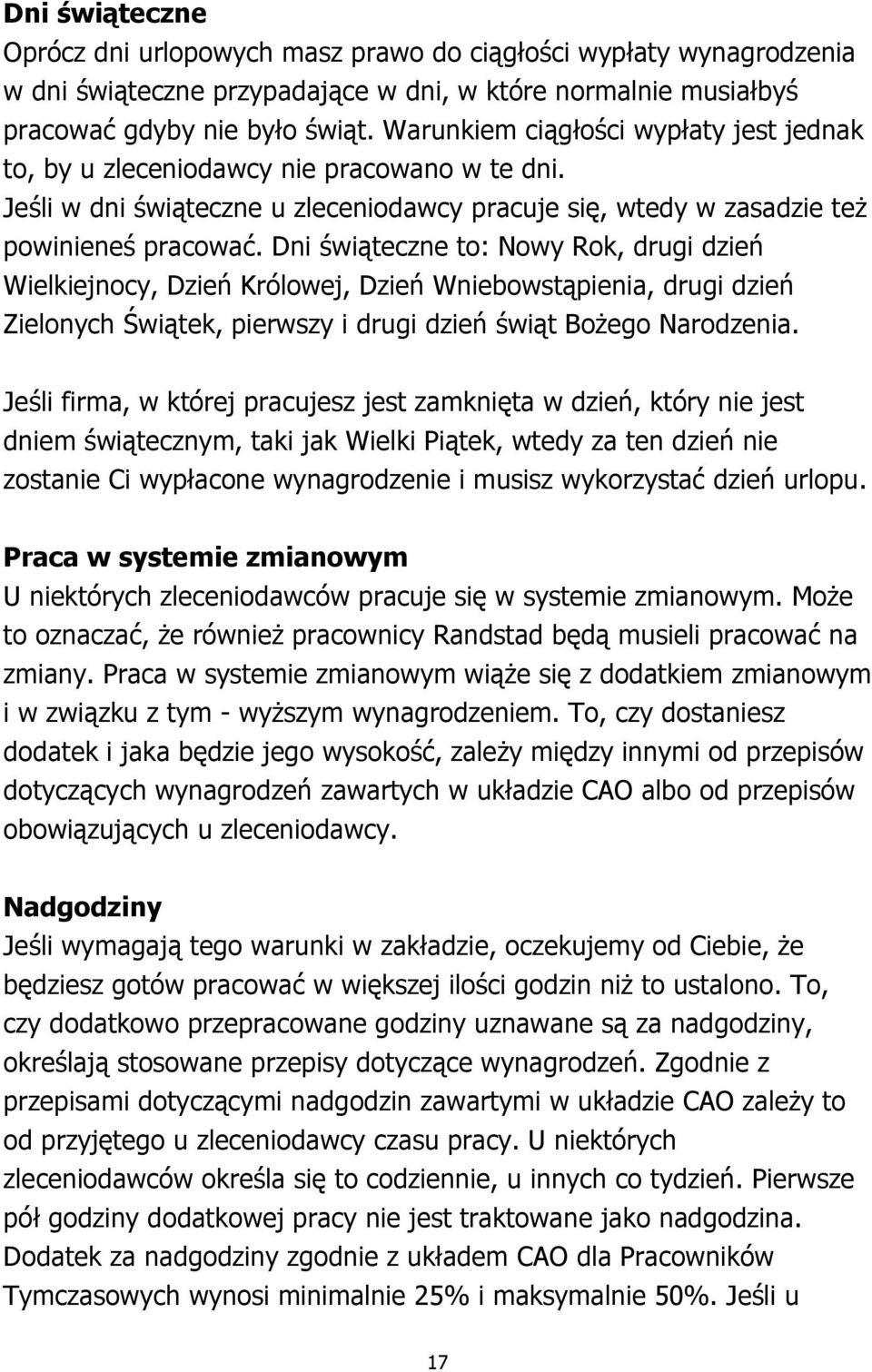 Dni świąteczne to: Nowy Rok, drugi dzień Wielkiejnocy, Dzień Królowej, Dzień Wniebowstąpienia, drugi dzień Zielonych Świątek, pierwszy i drugi dzień świąt Bożego Narodzenia.