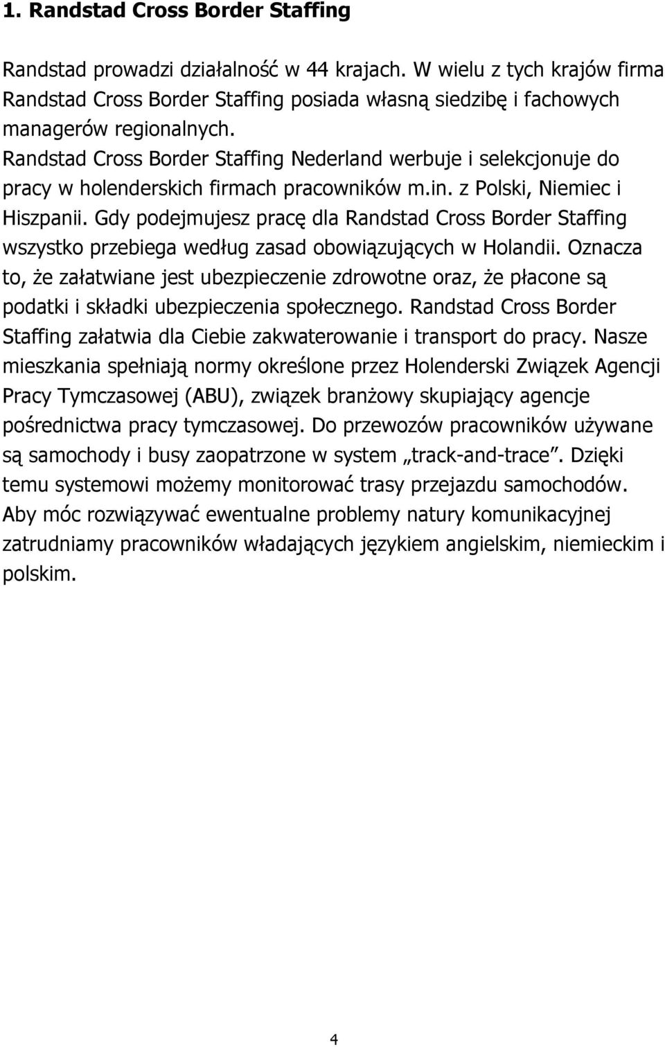 Gdy podejmujesz pracę dla Randstad Cross Border Staffing wszystko przebiega według zasad obowiązujących w Holandii.