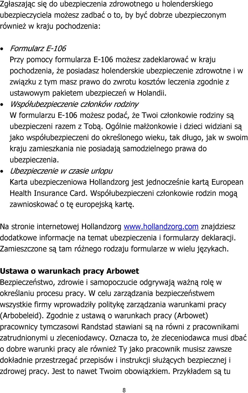 Współubezpieczenie członków rodziny W formularzu E-106 możesz podać, że Twoi członkowie rodziny są ubezpieczeni razem z Tobą.