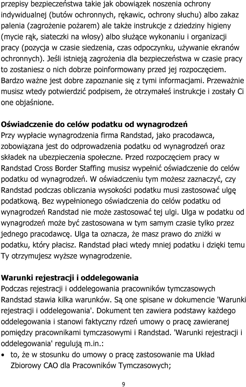 Jeśli istnieją zagrożenia dla bezpieczeństwa w czasie pracy to zostaniesz o nich dobrze poinformowany przed jej rozpoczęciem. Bardzo ważne jest dobre zapoznanie się z tymi informacjami.