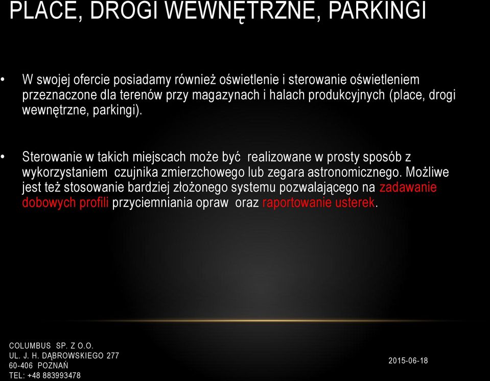 Sterowanie w takich miejscach może być realizowane w prosty sposób z wykorzystaniem czujnika zmierzchowego lub zegara