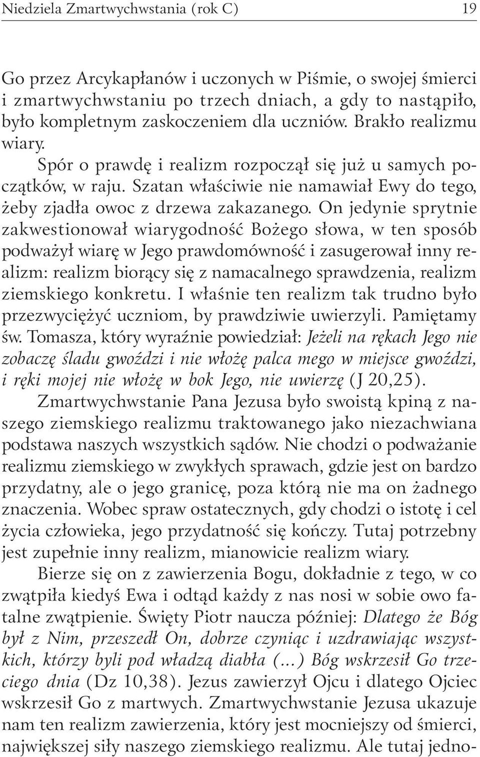 On jedynie sprytnie zakwestionował wiarygodność Bożego słowa, w ten sposób podważył wiarę w Jego prawdomówność i zasugerował inny realizm: realizm biorący się z namacalnego sprawdzenia, realizm