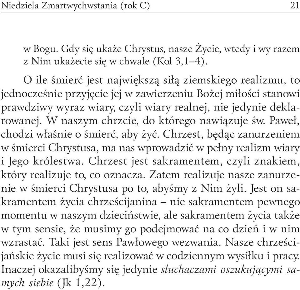 W naszym chrzcie, do którego nawiązuje św. Paweł, chodzi właśnie o śmierć, aby żyć. Chrzest, będąc zanurzeniem w śmierci Chrystusa, ma nas wprowadzić w pełny realizm wiary i Jego królestwa.