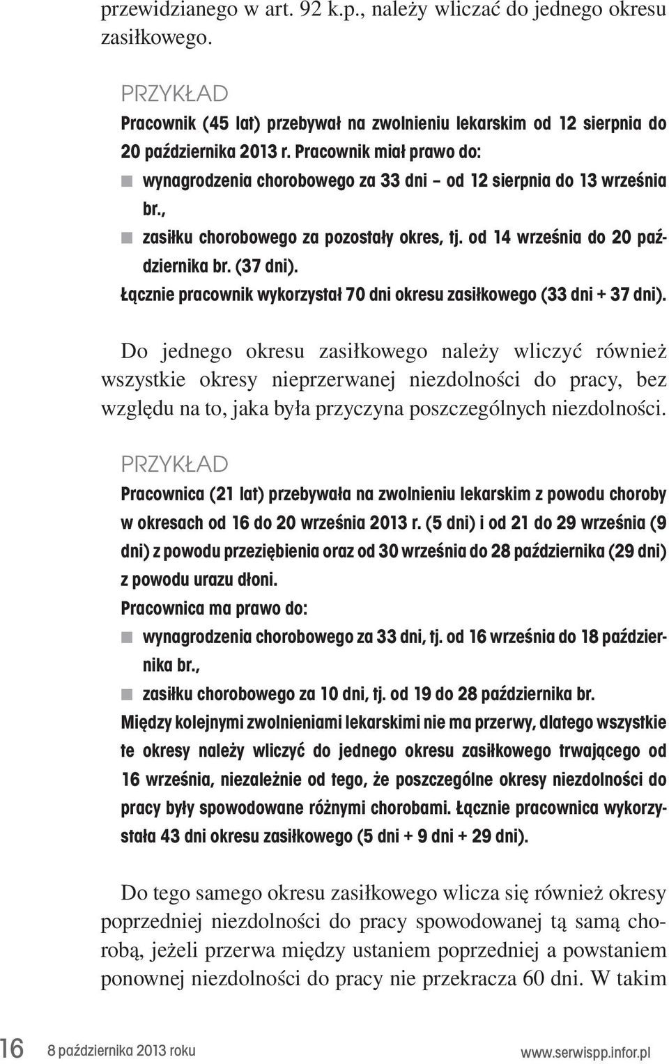 Łącznie pracownik wykorzystał 70 dni okresu zasiłkowego (33 dni + 37 dni). Do. jednego. okresu. zasiłkowego. należy. wliczyć. również. wszystkie. okresy. nieprzerwanej. niezdolności. do. pracy,. bez.