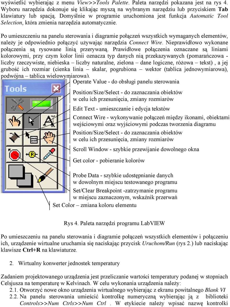 Po umieszczeniu na panelu sterowania i diagramie połączeń wszystkich wymaganych elementów, należy je odpowiednio połączyć używając narzędzia Connect Wire.