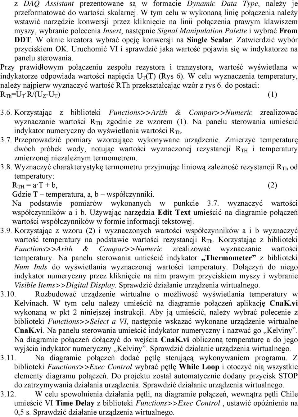 i wybrać From DDT. W oknie kreatora wybrać opcję konwersji na Single Scalar. Zatwierdzić wybór przyciskiem OK. Uruchomić VI i sprawdzić jaka wartość pojawia się w indykatorze na panelu sterowania.