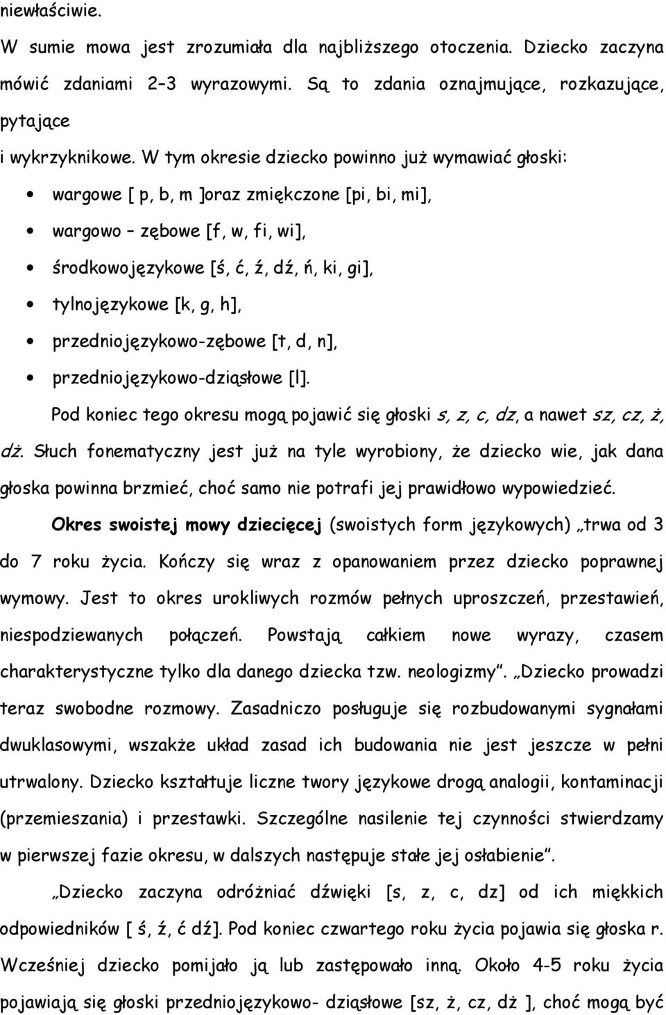 przedniojęzykowo-zębowe [t, d, n], przedniojęzykowo-dziąsłowe [l]. Pod koniec tego okresu mogą pojawić się głoski s, z, c, dz, a nawet sz, cz, ż, dż.