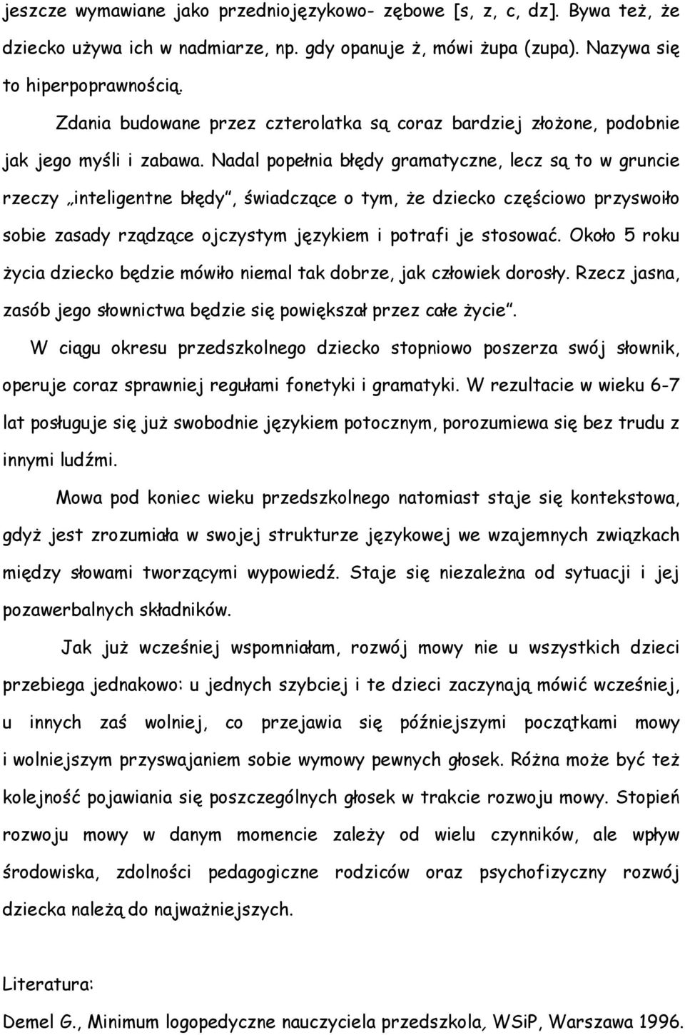 Nadal popełnia błędy gramatyczne, lecz są to w gruncie rzeczy inteligentne błędy, świadczące o tym, że dziecko częściowo przyswoiło sobie zasady rządzące ojczystym językiem i potrafi je stosować.