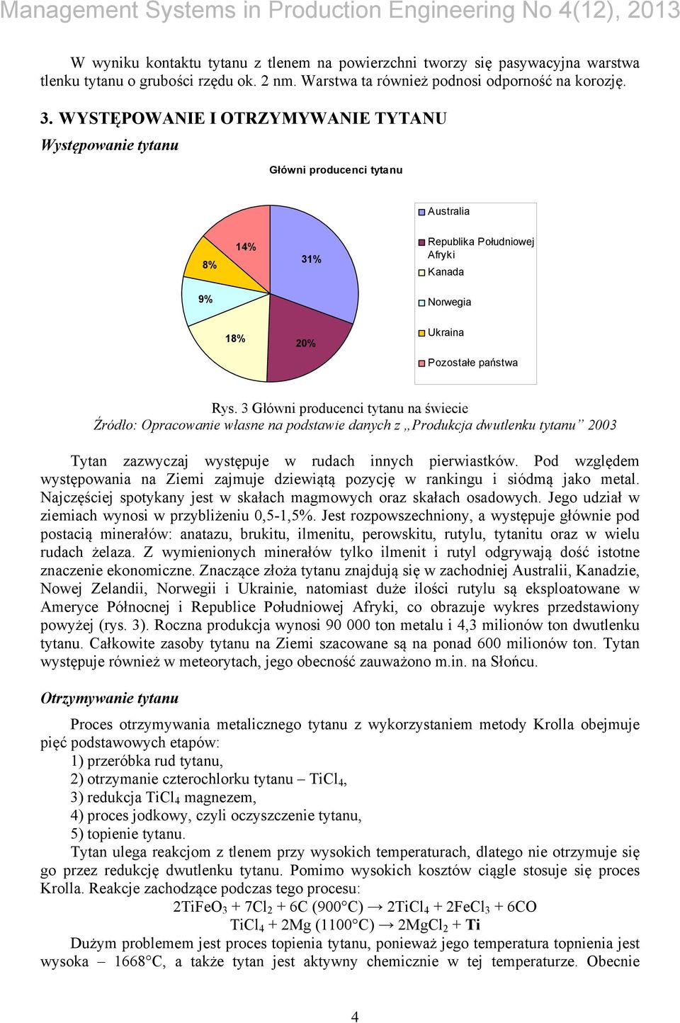 3 Główni producenci tytanu na świecie Źródło: Opracowanie własne na podstawie danych z Produkcja dwutlenku tytanu 2003 Tytan zazwyczaj występuje w rudach innych pierwiastków.