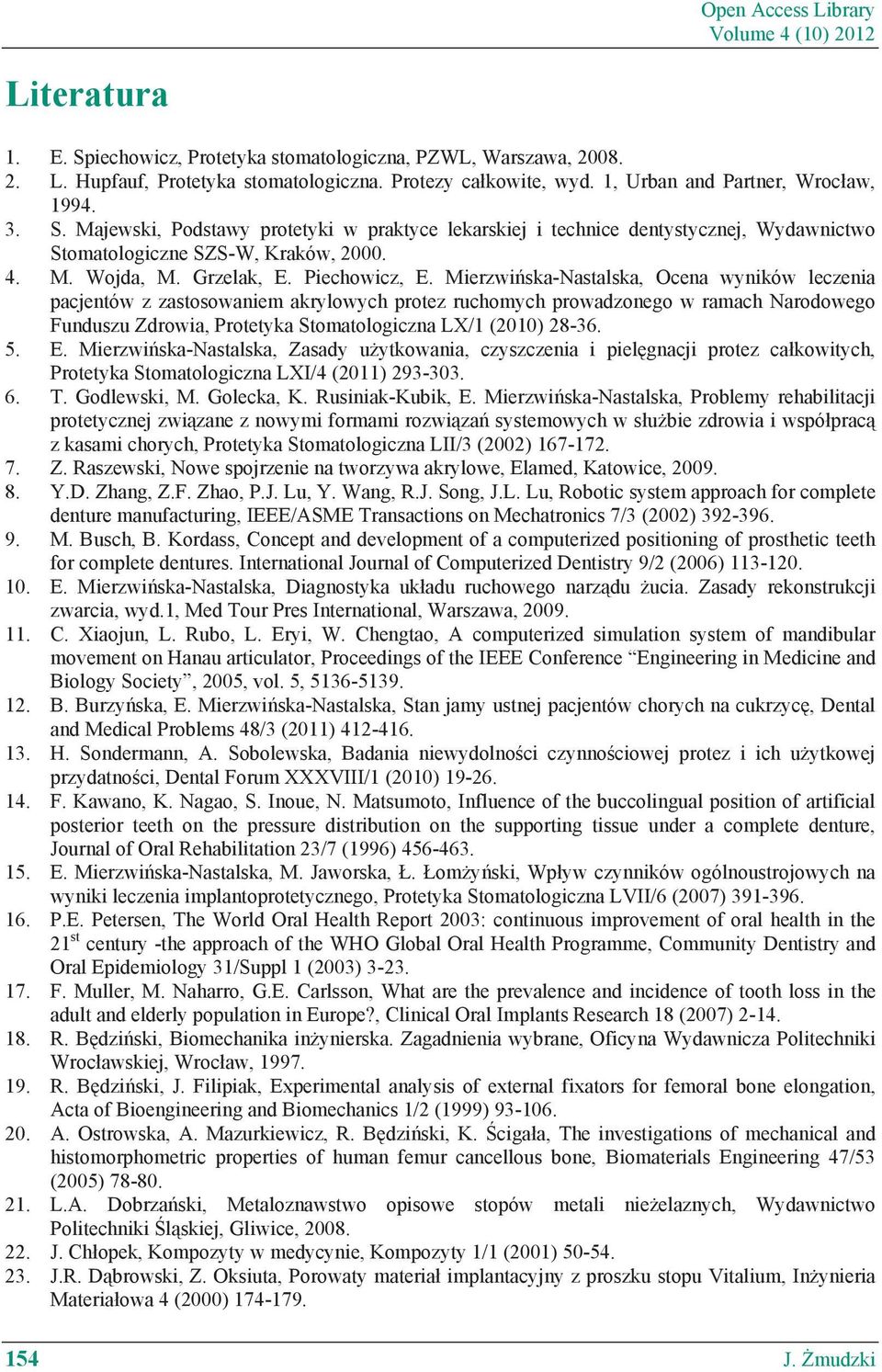 Mierzwi ska-nastalska, Ocena wyników leczenia pacjentów z zastosowaniem akrylowych protez ruchomych prowadzonego w ramach Narodowego Funduszu Zdrowia, Protetyka Stomatologiczna LX/1 (2010) 28-36. 5.