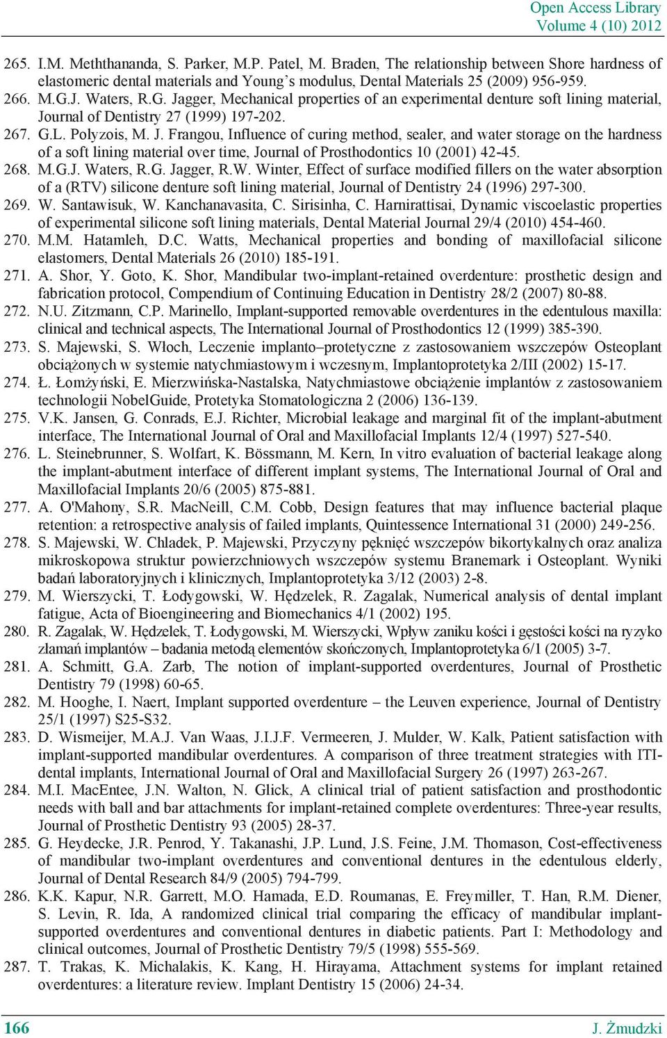 268. M.G.J. Waters, R.G. Jagger, R.W. Winter, Effect of surface modified fillers on the water absorption of a (RTV) silicone denture soft lining material, Journal of Dentistry 24 (1996) 297-300. 269.