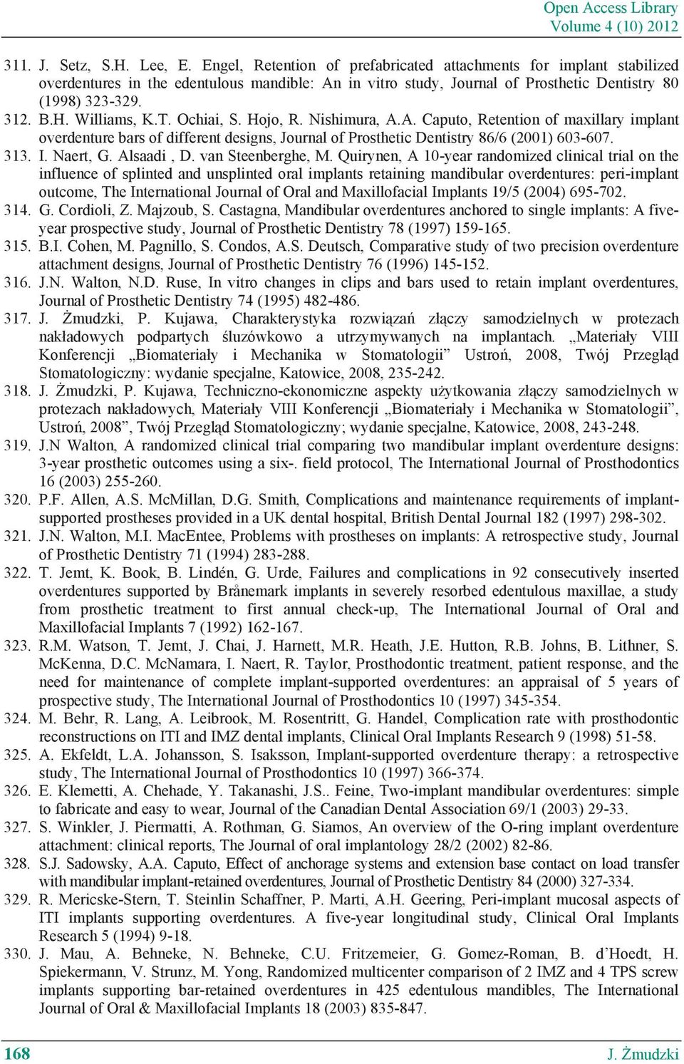 Williams, K.T. Ochiai, S. Hojo, R. Nishimura, A.A. Caputo, Retention of maxillary implant overdenture bars of different designs, Journal of Prosthetic Dentistry 86/6 (2001) 603-607. 313. I. Naert, G.