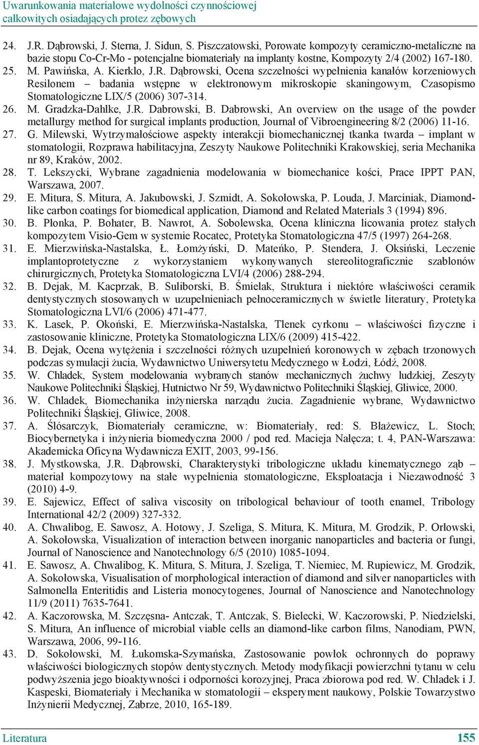 D browski, Ocena szczelno ci wype nienia kana ów korzeniowych Resilonem badania wst pne w elektronowym mikroskopie skaningowym, Czasopismo Stomatologiczne LIX/5 (2006) 307-314. 26. M.