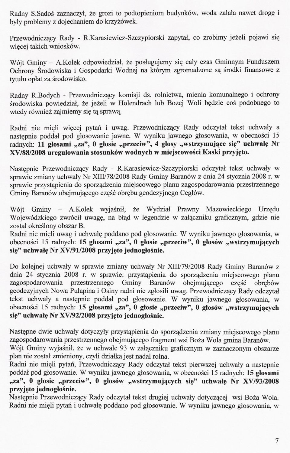 Kolek odpowiedzial, ze poslugujemy sie caly czas Gminnym Funduszem Ochrony Srodowiska i Gospodarki Wodnej na którym zgromadzone sa srodki fmansowe z tytulu oplat za srodowisko. Radny R.