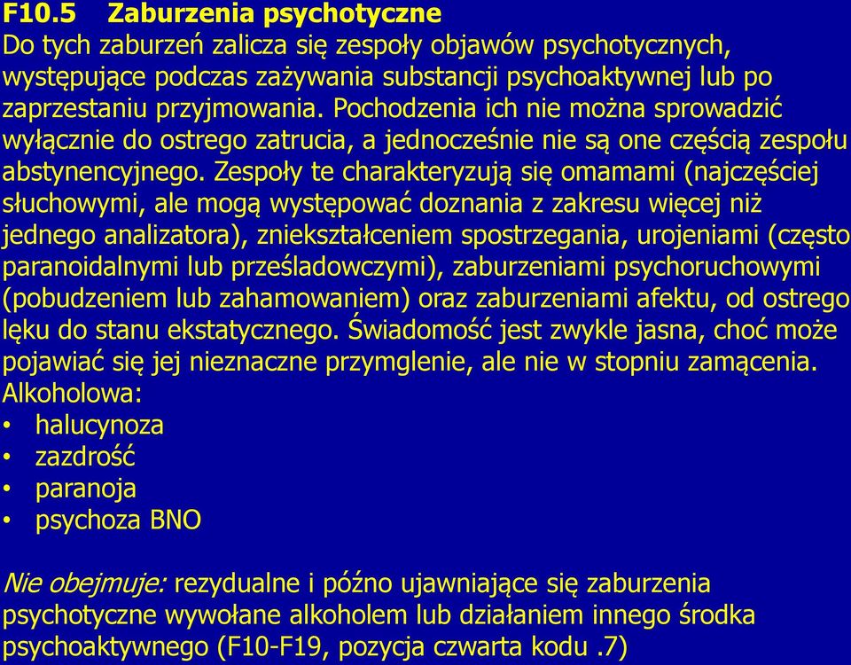 Zespoły te charakteryzują się omamami (najczęściej słuchowymi, ale mogą występować doznania z zakresu więcej niż jednego analizatora), zniekształceniem spostrzegania, urojeniami (często