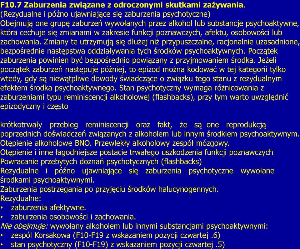 poznawczych, afektu, osobowości lub zachowania. Zmiany te utrzymują się dłużej niż przypuszczalne, racjonalnie uzasadnione, bezpośrednie następstwa oddziaływania tych środków psychoaktywnych.