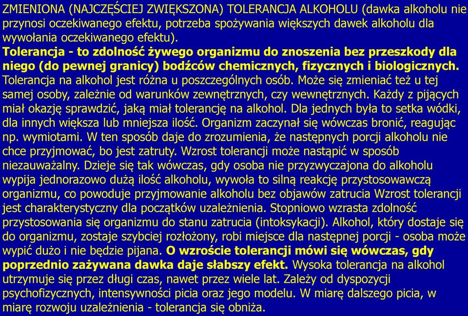 Tolerancja na alkohol jest różna u poszczególnych osób. Może się zmieniać też u tej samej osoby, zależnie od warunków zewnętrznych, czy wewnętrznych.