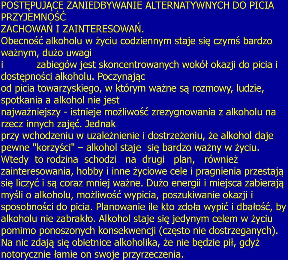 Poczynając od picia towarzyskiego, w którym ważne są rozmowy, ludzie, spotkania a alkohol nie jest najważniejszy - istnieje możliwość zrezygnowania z alkoholu na rzecz innych zajęć.