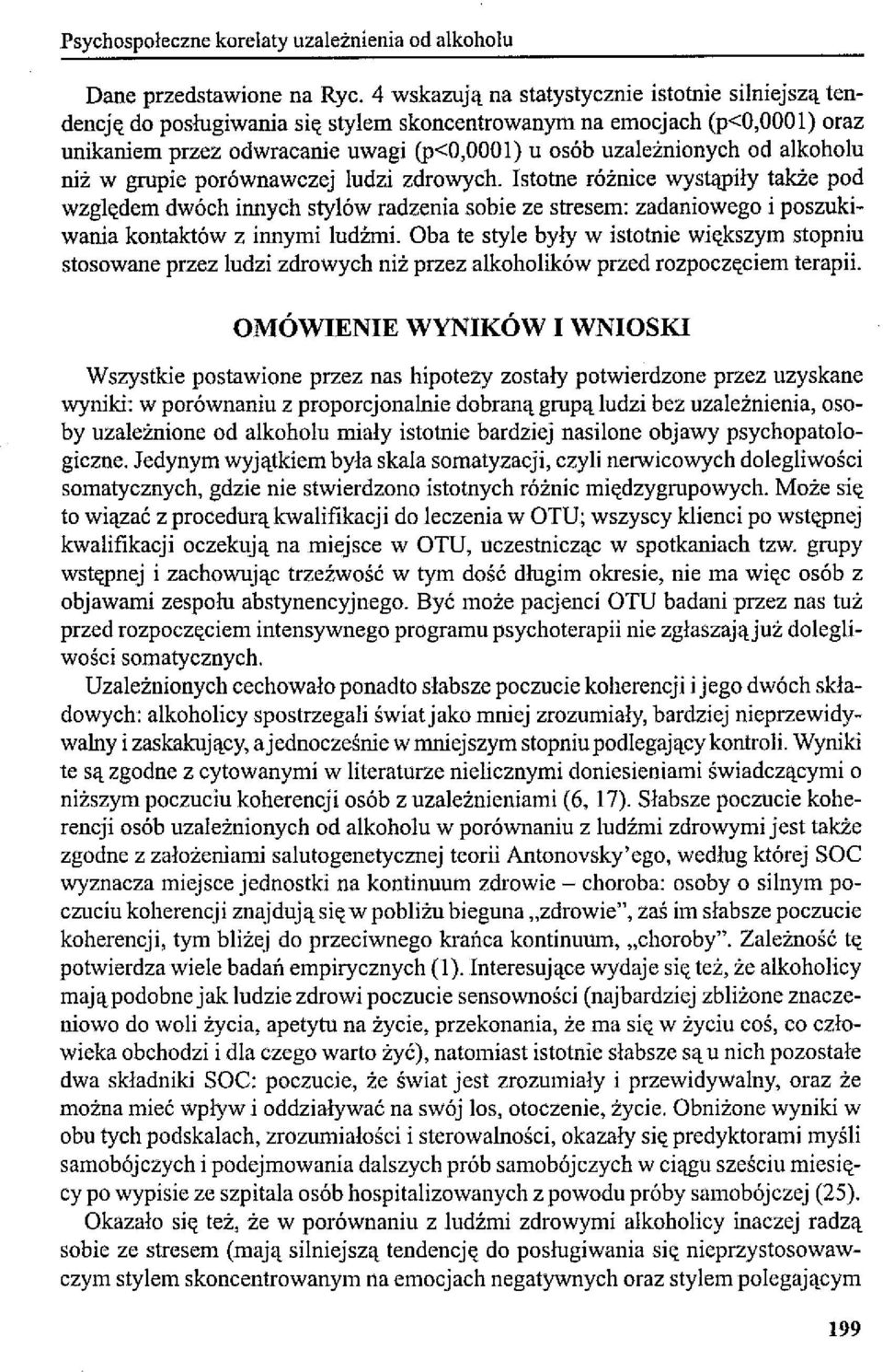 alkoholu niż w grupie porównawczej ludzi zdrowych. Istotne różnice wystąpiły także pod względem dwóch innych stylów radzenia sobie ze stresem: zadaniowego i poszukiwania kontaktów z innymi ludźmi.
