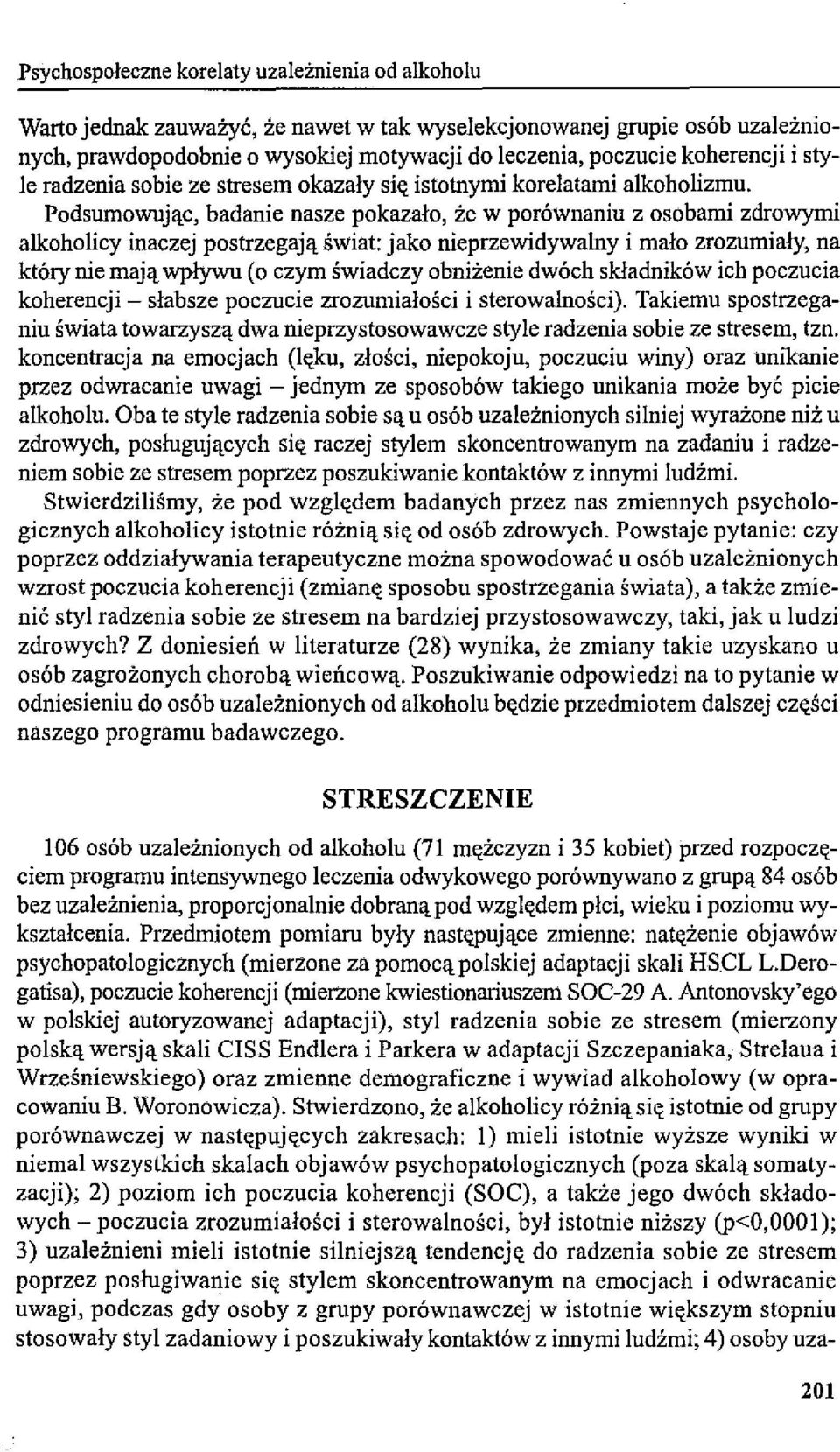 Podsumowując, badanie nasze pokazało, że w porównaniu z osobami zdrowymi alkoholicy inaczej postrzegają świat: jako nieprzewidywalny i mało zrozumiały, na który nie mają wpływu (o czym świadczy