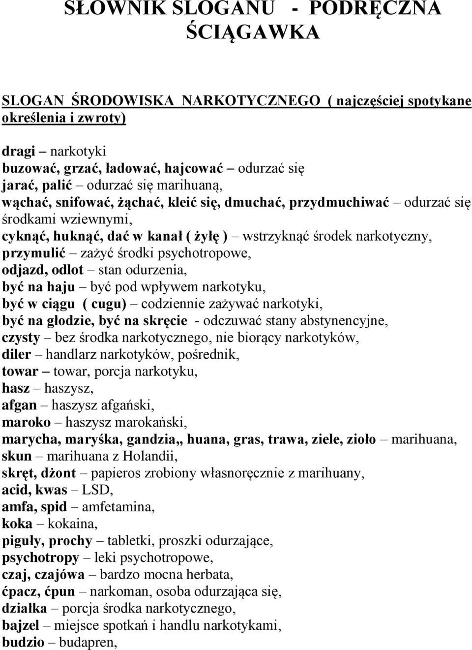 psychotropowe, odjazd, odlot stan odurzenia, być na haju być pod wpływem narkotyku, być w ciągu ( cugu) codziennie zażywać narkotyki, być na głodzie, być na skręcie - odczuwać stany abstynencyjne,