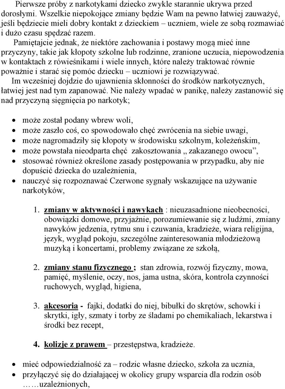 Pamiętajcie jednak, że niektóre zachowania i postawy mogą mieć inne przyczyny, takie jak kłopoty szkolne lub rodzinne, zranione uczucia, niepowodzenia w kontaktach z rówieśnikami i wiele innych,