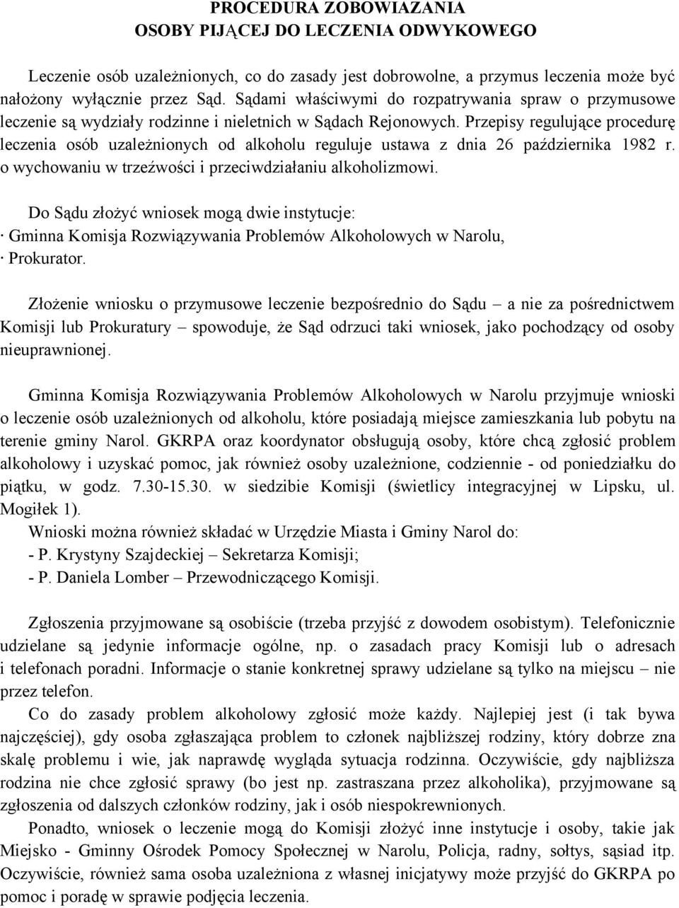 Przepisy regulujące procedurę leczenia osób uzależnionych od alkoholu reguluje ustawa z dnia 26 października 1982 r. o wychowaniu w trzeźwości i przeciwdziałaniu alkoholizmowi.