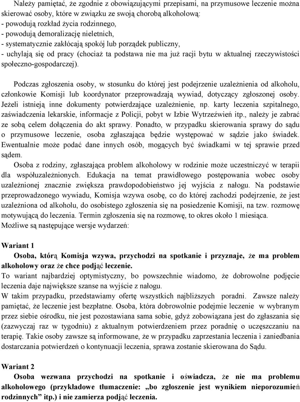 społeczno-gospodarczej). Podczas zgłoszenia osoby, w stosunku do której jest podejrzenie uzależnienia od alkoholu, członkowie Komisji lub koordynator przeprowadzają wywiad, dotyczący zgłoszonej osoby.