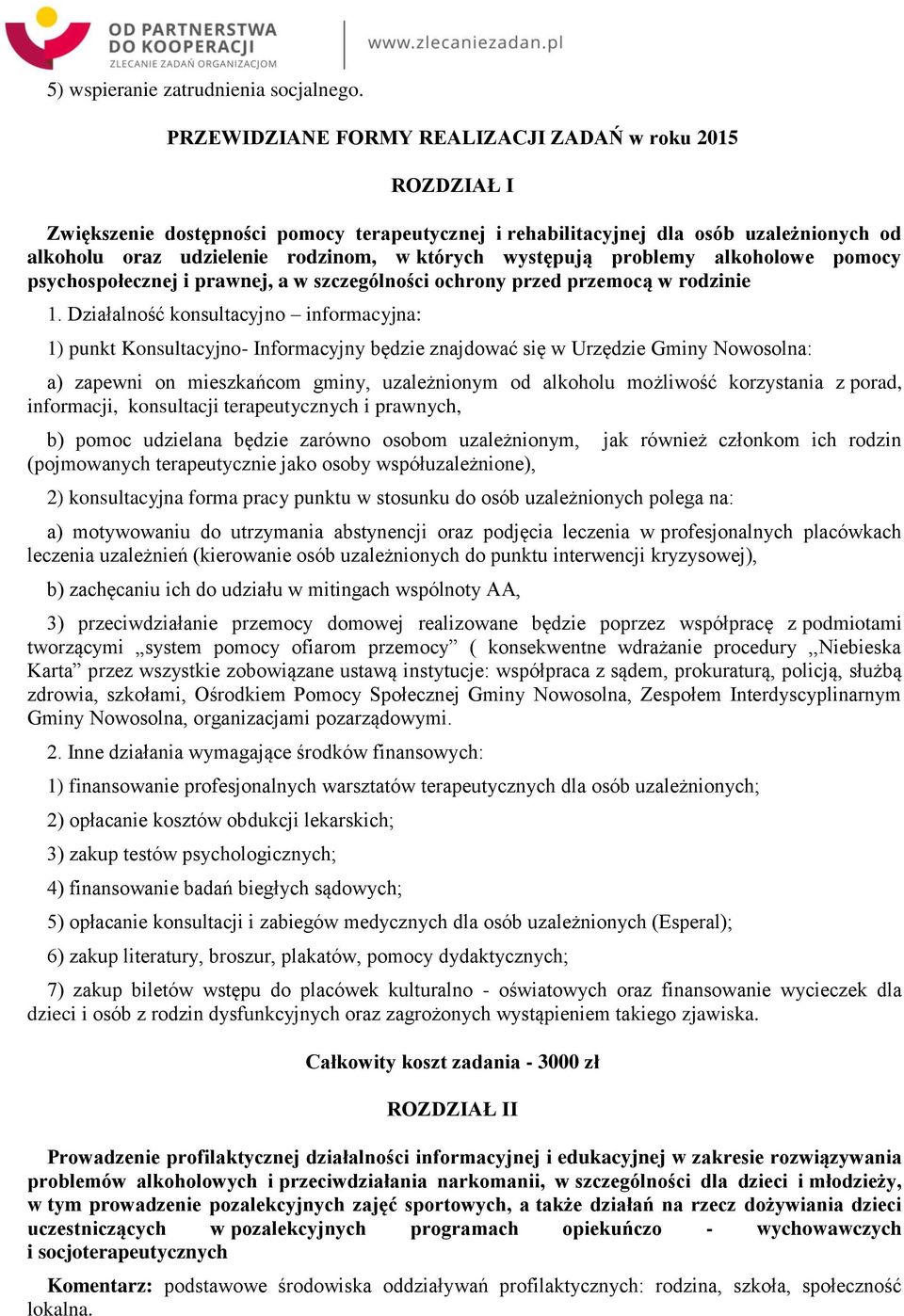 występują problemy alkoholowe pomocy psychospołecznej i prawnej, a w szczególności ochrony przed przemocą w rodzinie 1.