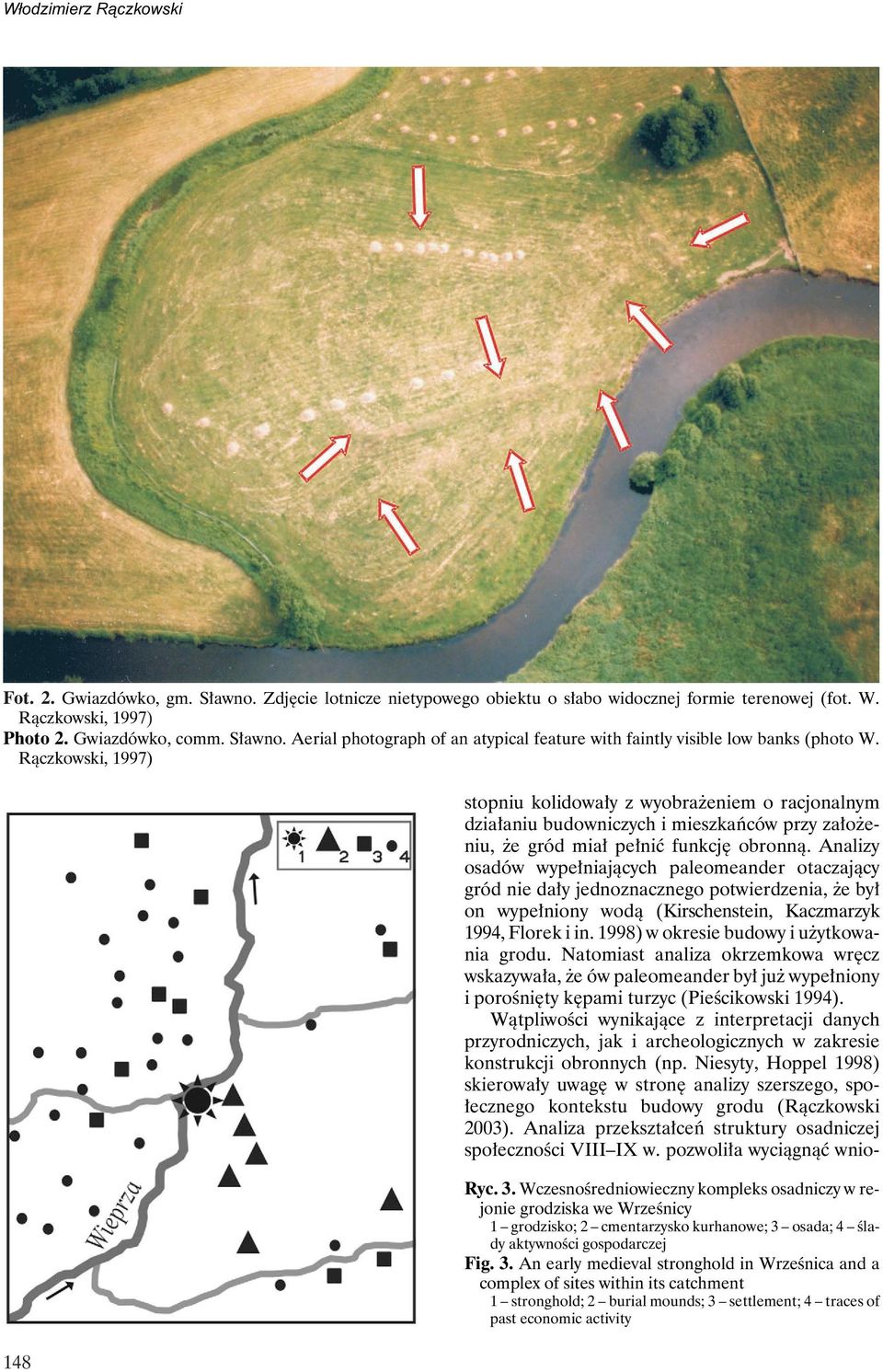 Analizy osadów wypełniających paleomeander otaczający gród nie dały jednoznacznego potwierdzenia, że był on wypełniony wodą (Kirschenstein, Kaczmarzyk 1994, Florek i in.