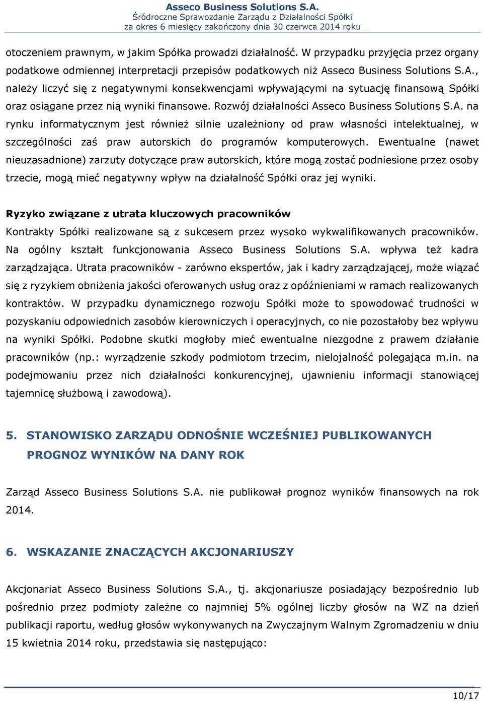 Rozwój działalności Asseco Business Solutions S.A. na rynku informatycznym jest również silnie uzależniony od praw własności intelektualnej, w szczególności zaś praw autorskich do programów komputerowych.
