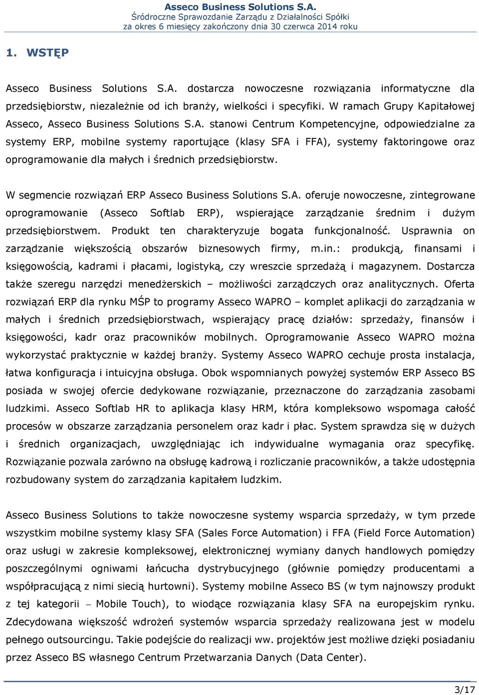 seco, Asseco Business Solutions S.A. stanowi Centrum Kompetencyjne, odpowiedzialne za systemy ERP, mobilne systemy raportujące (klasy SFA i FFA), systemy faktoringowe oraz oprogramowanie dla małych i średnich przedsiębiorstw.
