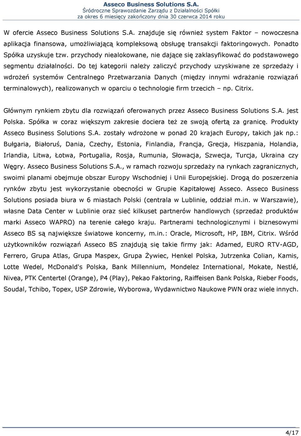 Do tej kategorii należy zaliczyć przychody uzyskiwane ze sprzedaży i wdrożeń systemów Centralnego Przetwarzania Danych (między innymi wdrażanie rozwiązań terminalowych), realizowanych w oparciu o