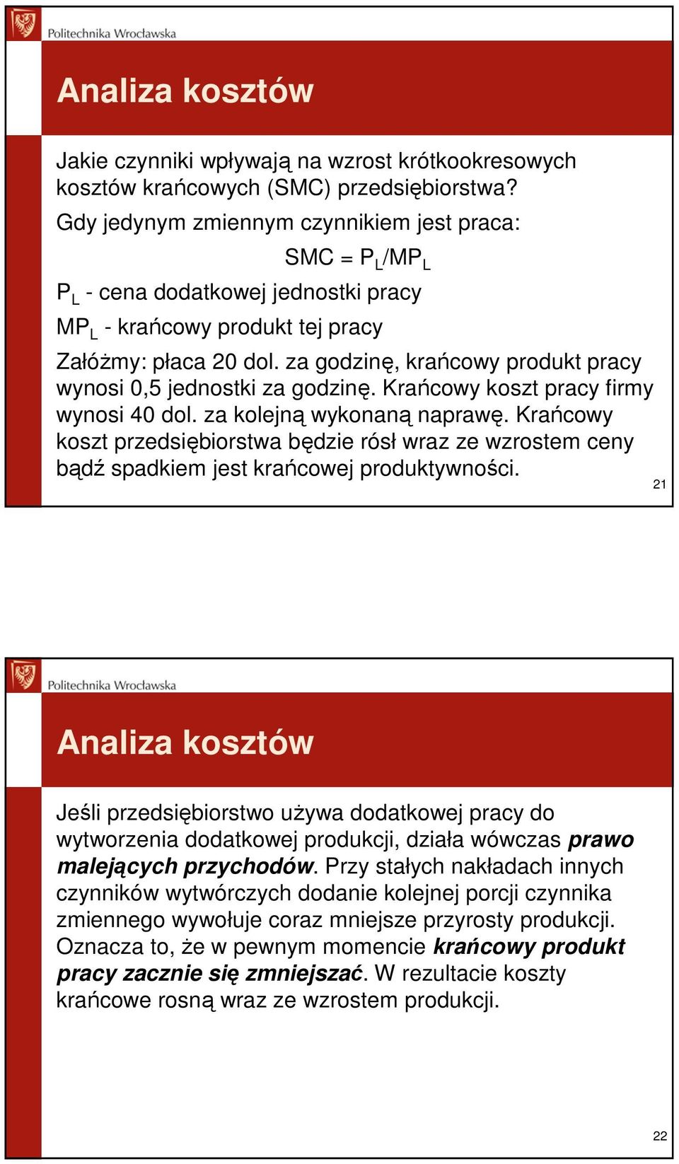 za godzinę, krańcowy produkt pracy wynosi 0,5 jednostki za godzinę. Krańcowy koszt pracy firmy wynosi 40 dol. za kolejną wykonaną naprawę.