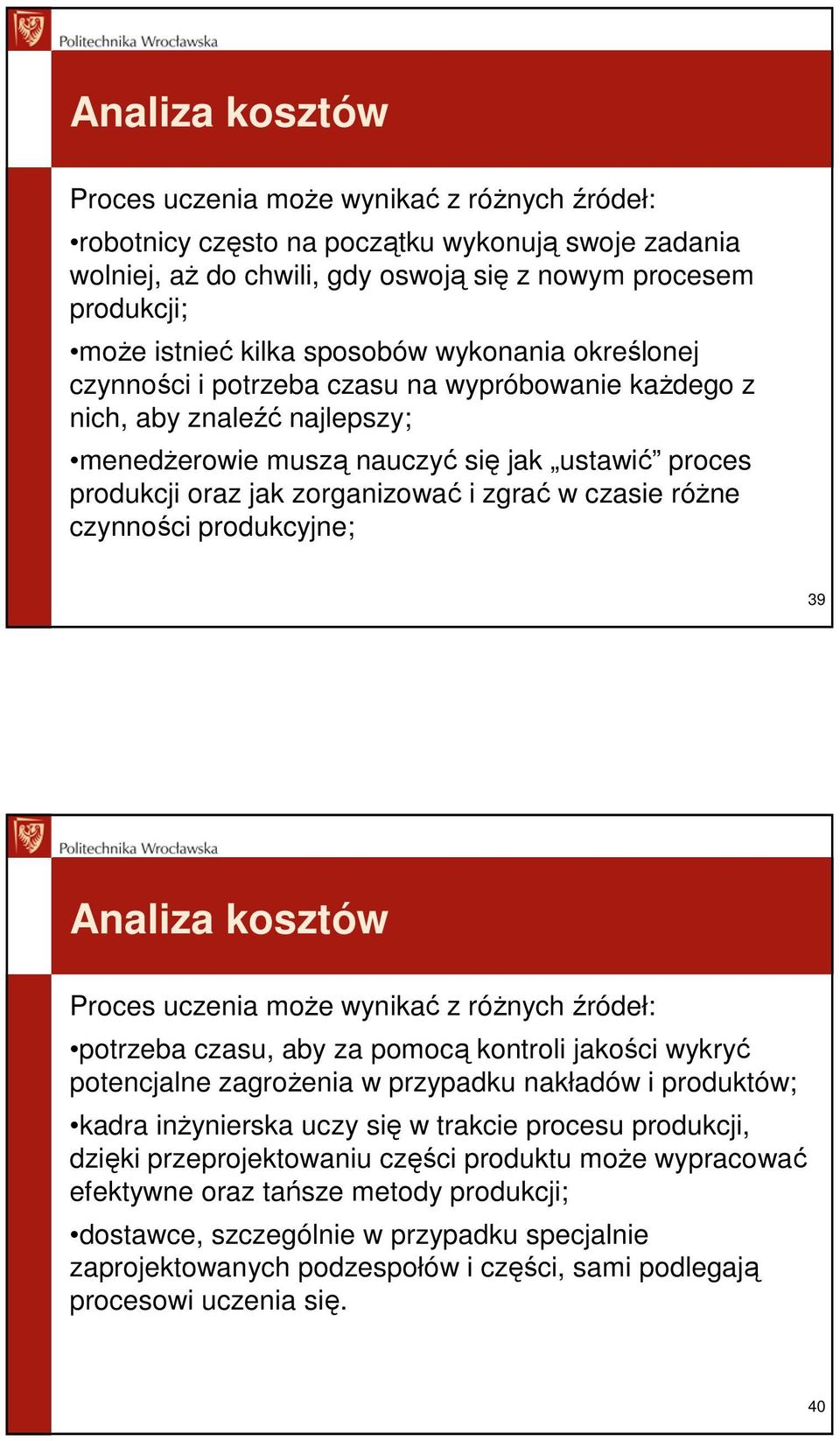 czasie róŝne czynności produkcyjne; 39 Proces uczenia moŝe wynikać z róŝnych źródeł: potrzeba czasu, aby za pomocą kontroli jakości wykryć potencjalne zagroŝenia w przypadku nakładów i produktów;