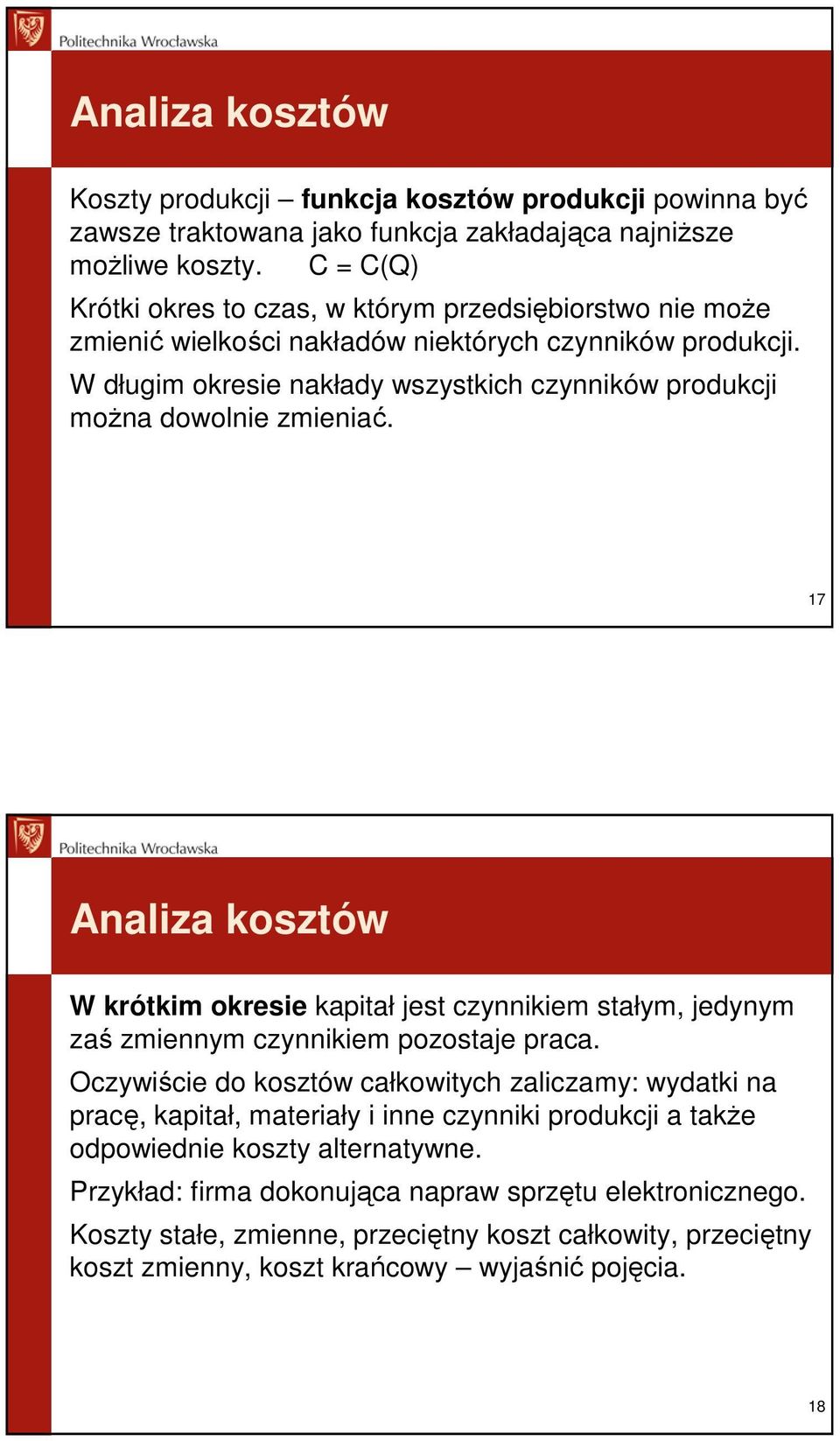 W długim okresie nakłady wszystkich czynników produkcji moŝna dowolnie zmieniać. 17 W krótkim okresie kapitał jest czynnikiem stałym, jedynym zaś zmiennym czynnikiem pozostaje praca.