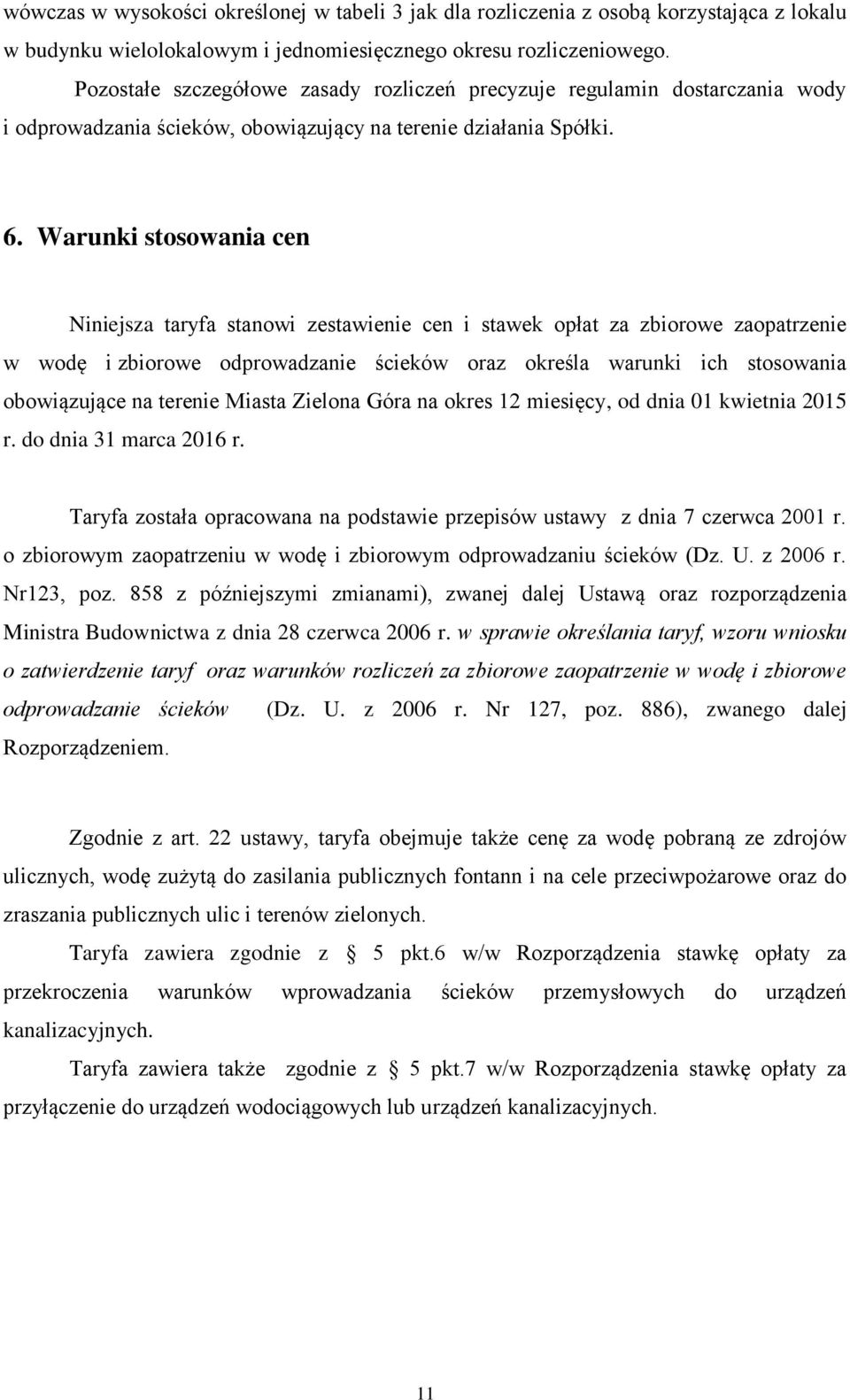 Warunki stosowania cen Niniejsza taryfa stanowi zestawienie cen i stawek opłat za zbiorowe zaopatrzenie w wodę i zbiorowe odprowadzanie ścieków oraz określa warunki ich stosowania obowiązujące na