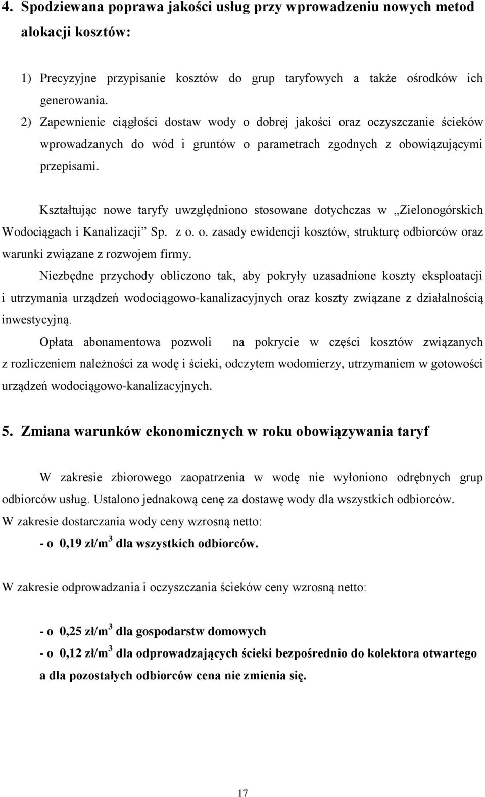 Kształtując nowe taryfy uwzględniono stosowane dotychczas w Zielonogórskich Wodociągach i Kanalizacji Sp. z o. o. zasady ewidencji kosztów, strukturę odbiorców oraz warunki związane z rozwojem firmy.