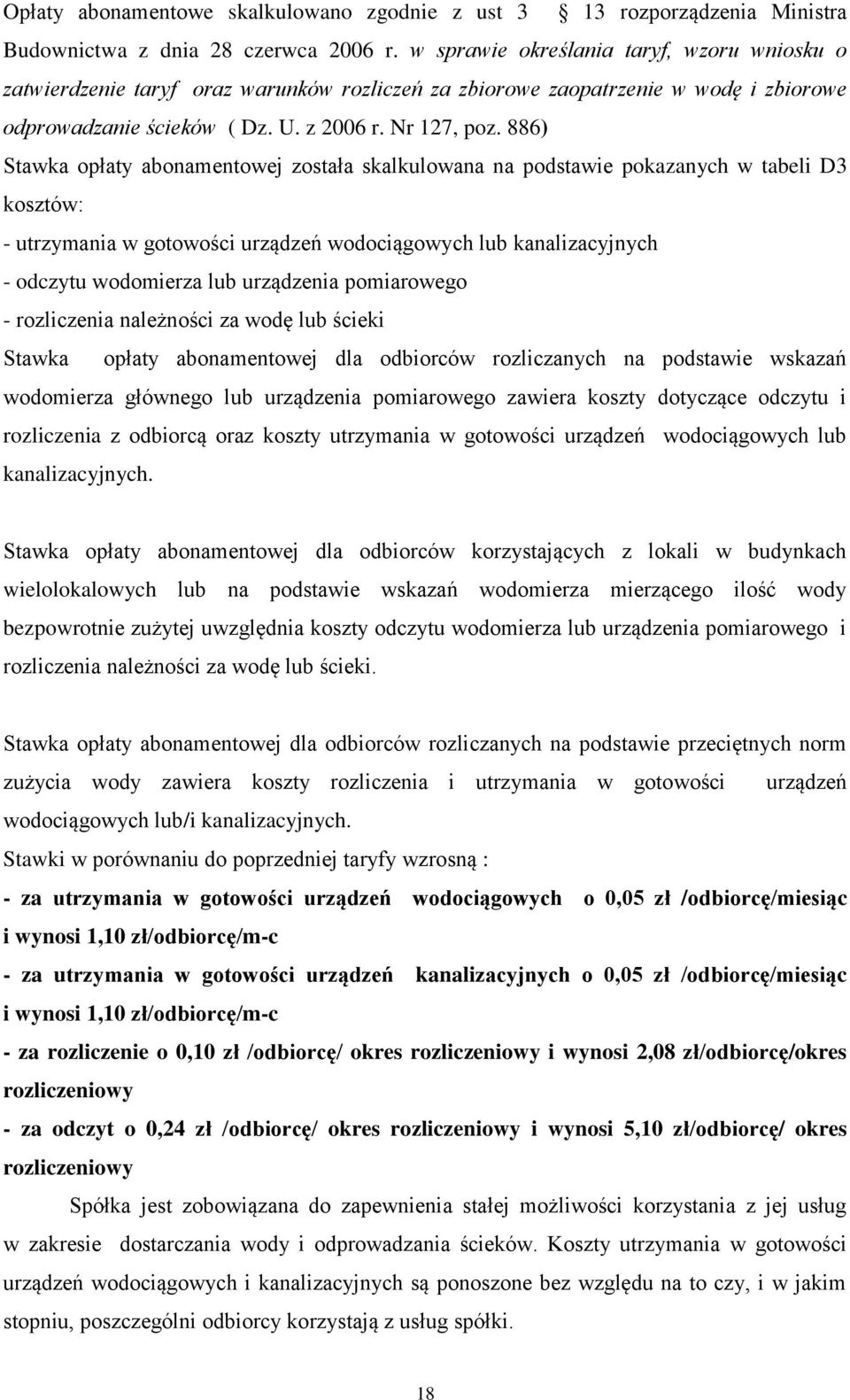 886) Stawka opłaty abonamentowej została skalkulowana na podstawie pokazanych w tabeli D3 kosztów: - utrzymania w gotowości urządzeń wodociągowych lub kanalizacyjnych - odczytu wodomierza lub