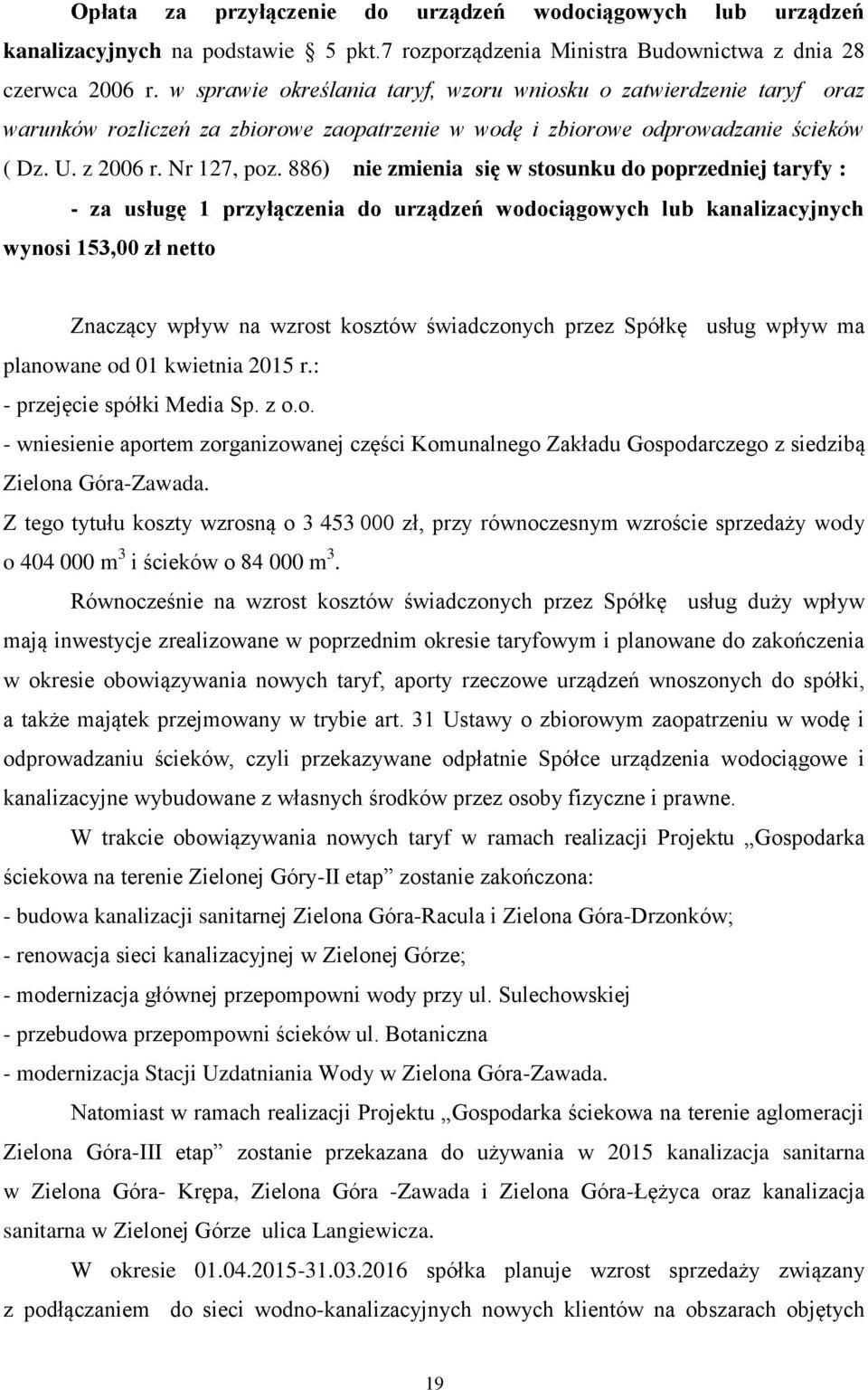 886) nie zmienia się w stosunku do poprzedniej taryfy : - za usługę 1 przyłączenia do urządzeń wodociągowych lub kanalizacyjnych wynosi 153,00 zł netto Znaczący wpływ na wzrost kosztów świadczonych