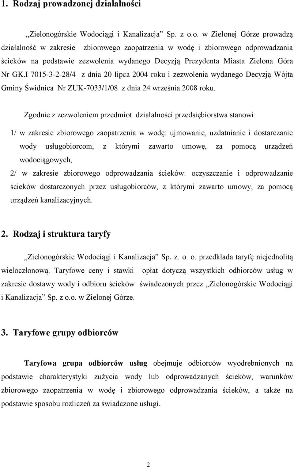 Zgodnie z zezwoleniem przedmiot działalności przedsiębiorstwa stanowi: 1/ w zakresie zbiorowego zaopatrzenia w wodę: ujmowanie, uzdatnianie i dostarczanie wody usługobiorcom, z którymi zawarto umowę,