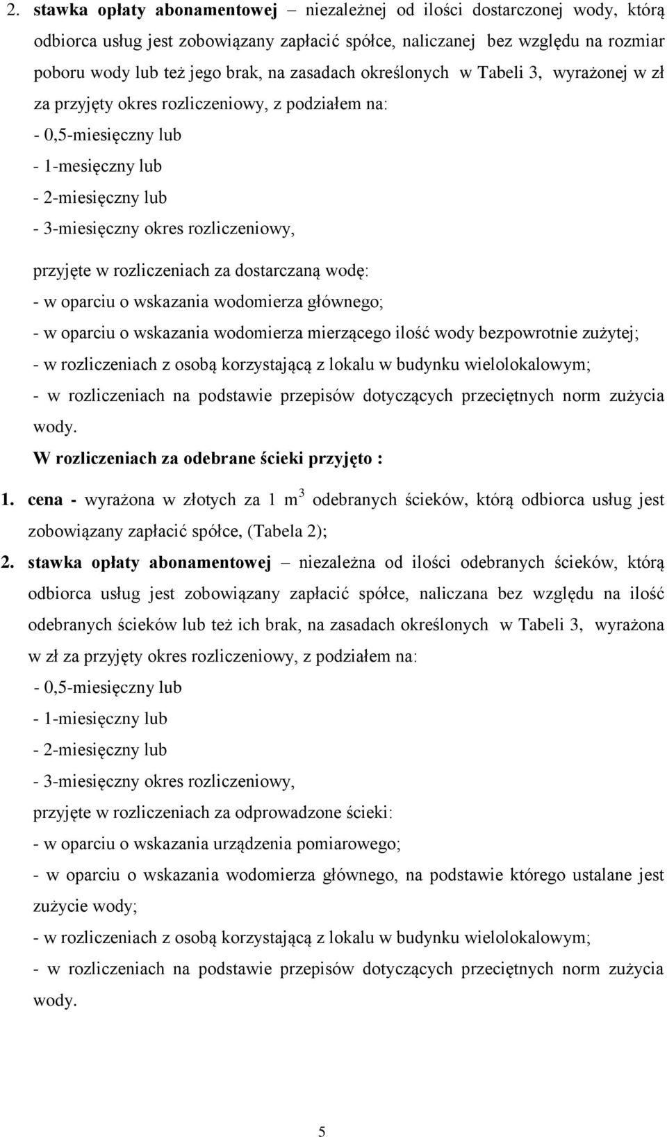 w rozliczeniach za dostarczaną wodę: - w oparciu o wskazania wodomierza głównego; - w oparciu o wskazania wodomierza mierzącego ilość wody bezpowrotnie zużytej; - w rozliczeniach z osobą korzystającą