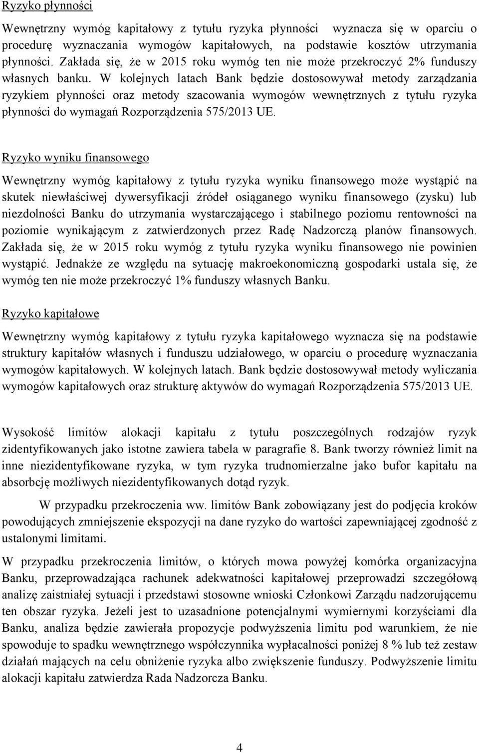 W kolejnych latach Bank będzie dostosowywał metody zarządzania ryzykiem płynności oraz metody szacowania wymogów wewnętrznych z tytułu ryzyka płynności do wymagań Rozporządzenia 575/2013 UE.