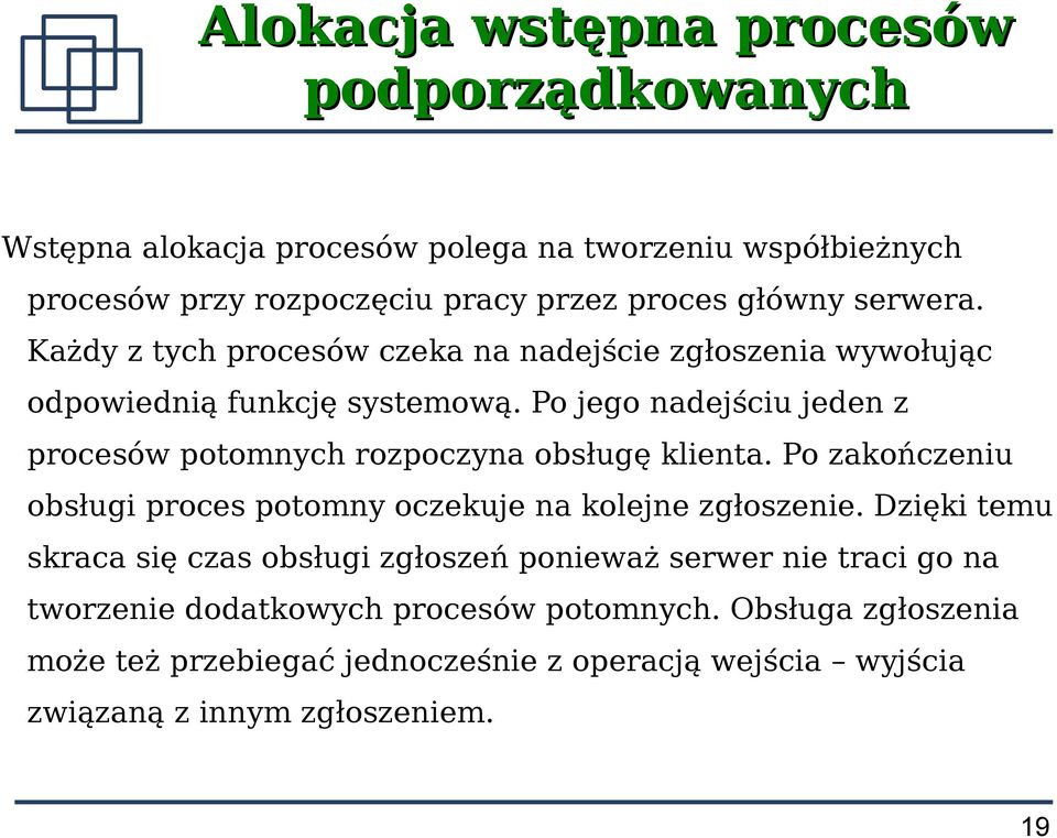 Po jego nadejściu jeden z procesów potomnych rozpoczyna obsługę klienta. Po zakończeniu obsługi proces potomny oczekuje na kolejne zgłoszenie.