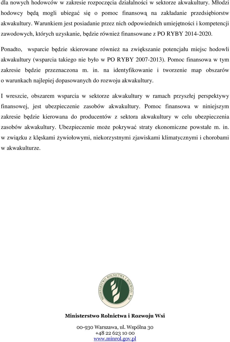 Ponadto, wsparcie będzie skierowane również na zwiększanie potencjału miejsc hodowli akwakultury (wsparcia takiego nie było w PO RYBY 2007-2013). Pomoc finansowa w tym zakresie będzie przeznaczona m.