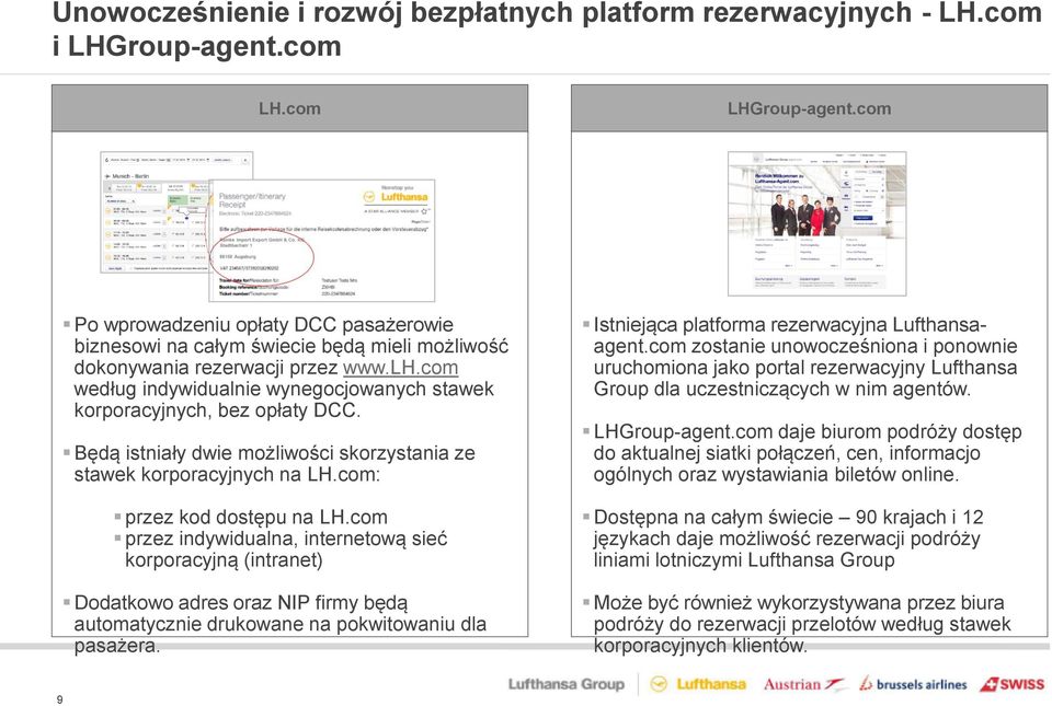 com według indywidualnie wynegocjowanych stawek korporacyjnych, bez opłaty DCC. Będą istniały dwie możliwości skorzystania ze stawek korporacyjnych na LH.com: przez kod dostępu na LH.